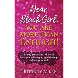 Dear Black Girl, You Are More Than Enough! -- Brittany Allen